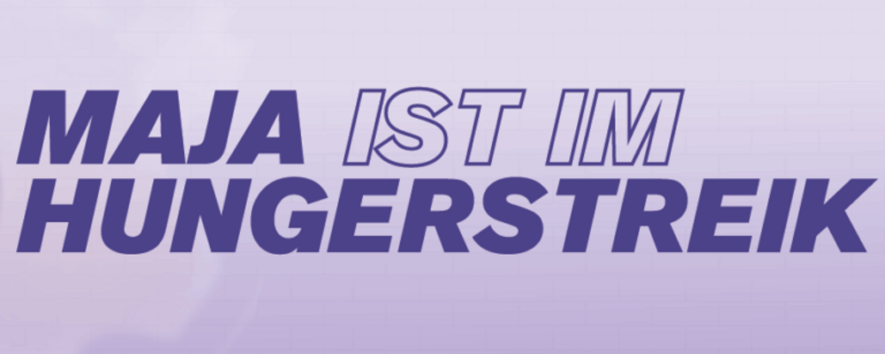 Maja ist in Hungerstreik